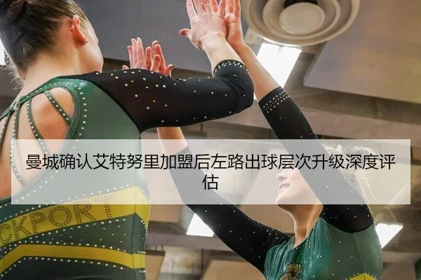 曼城确认艾特努里加盟后左路出球层次升级深度评估